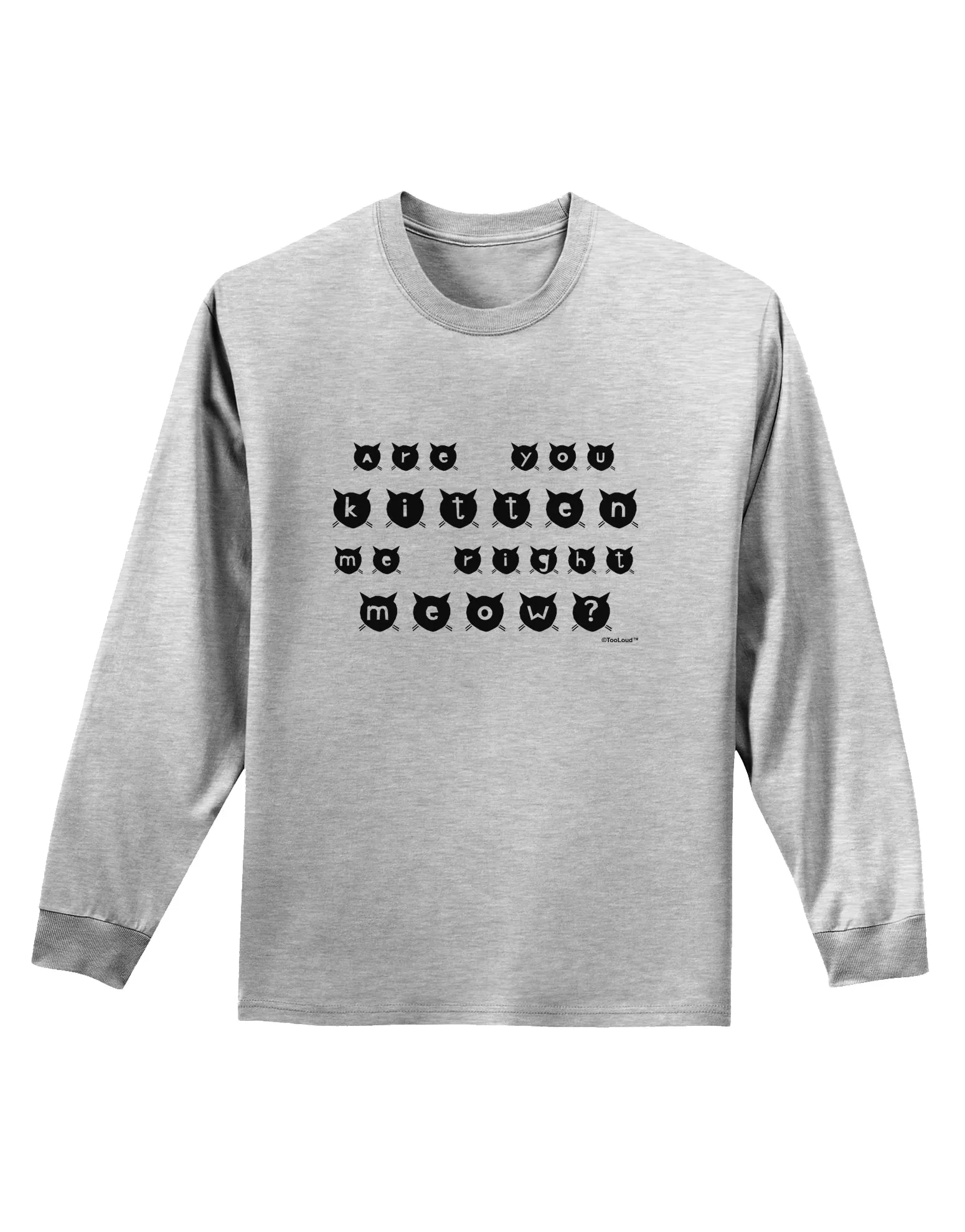 Are You Kitten Me Right Meow Cats Adult Long Sleeve Shirt