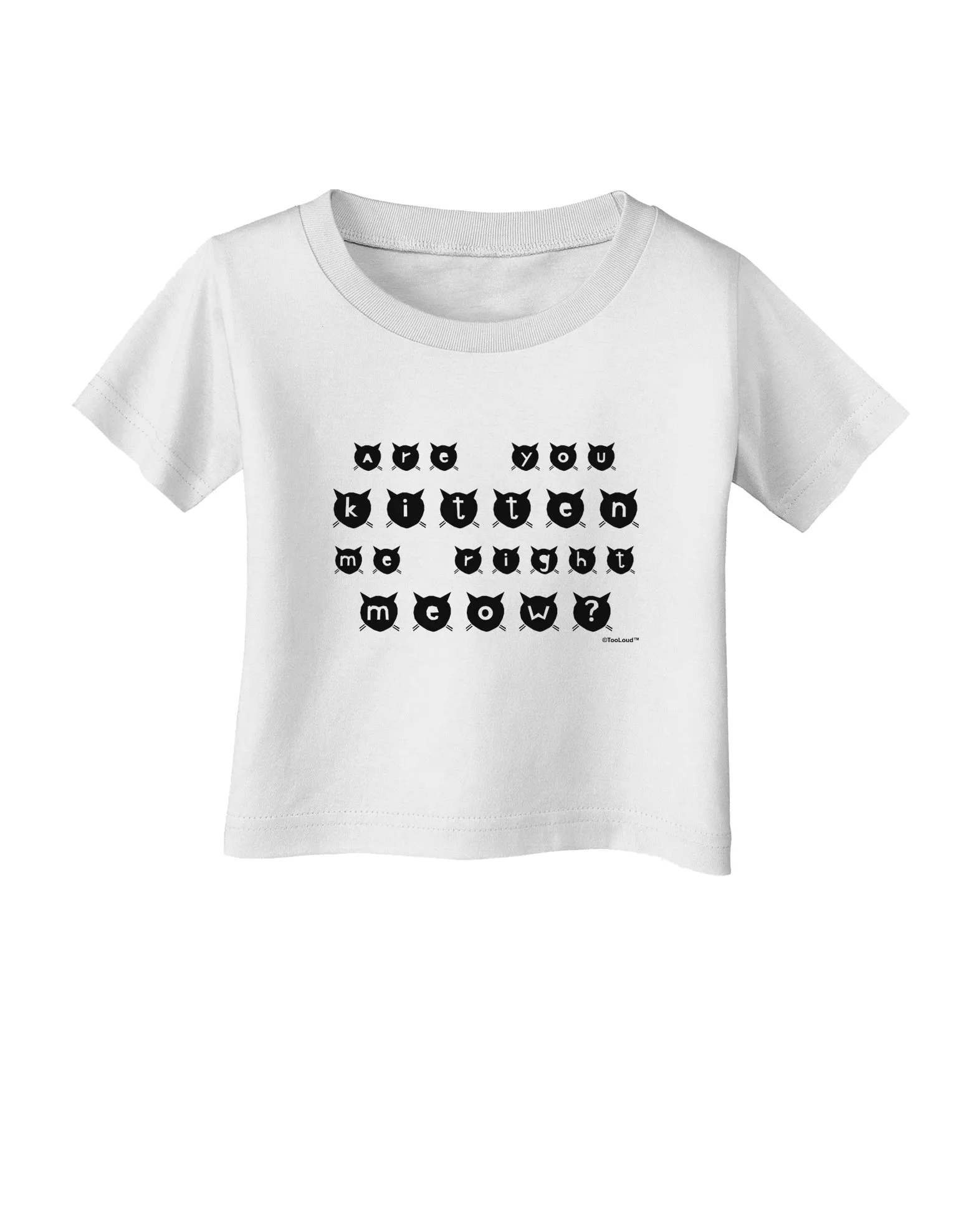 Are You Kitten Me Right Meow Cats Infant T-Shirt